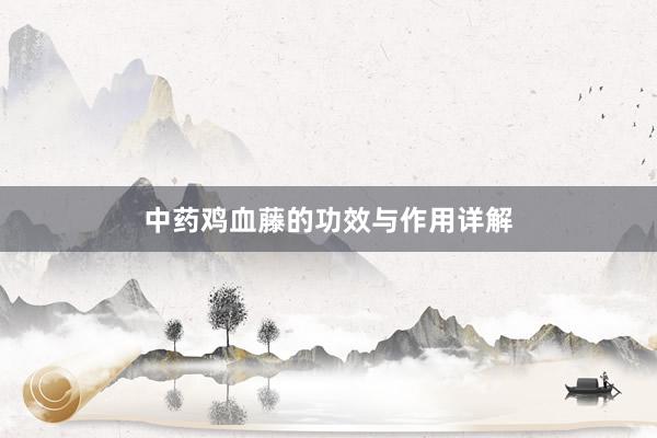 中药鸡血藤的功效与作用详解