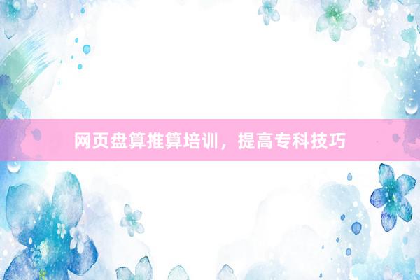 网页盘算推算培训，提高专科技巧