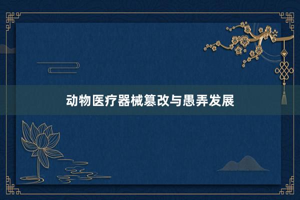 动物医疗器械篡改与愚弄发展